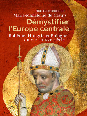 cover image of Démystifier l'Europe centrale. Bohême, Hongrie et Pologne du VIIe au XVIe siècle